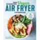 The Essential Vegan Air Fryer Cookbook: 75 Whole Food Recipes to Fry, Bake, and Roast