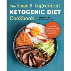 The Easy 5-Ingredient Ketogenic Diet Cookbook: Low-Carb, High-Fat Recipes for Busy People on the Keto Diet