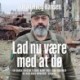 Lad nu være med at dø: En dansk krigsveterans kamp mod egne traumer i Ukraine