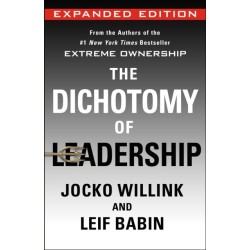 The Dichotomy of Leadership: Balancing the Challenges of Extreme Ownership to Lead and Win (Expanded Edition)