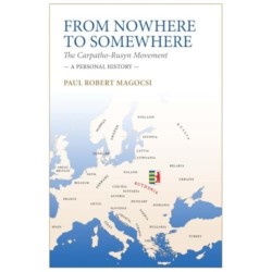 From Nowhere to Somewhere: The Carpatho-Rusyn Movement. A Personal History