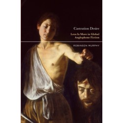 Castration Desire: Less Is More in Global Anglophone Fiction