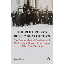 The Red Cross’s Public Health Turn: The Cannes Medical Conference of 1919 and the Origins of the League of Red Cross Societies