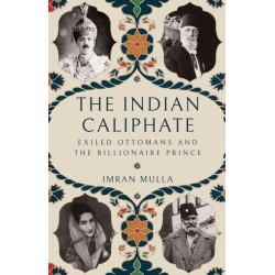 The Indian Caliphate: Exiled Ottomans and the Billionaire Prince