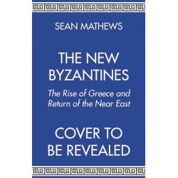The New Byzantines: The Rise of Greece and Return of the Near East