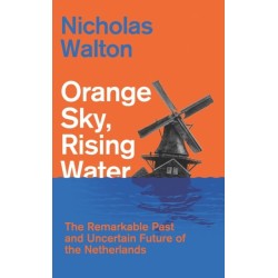 Orange Sky, Rising Water: The Remarkable Past and Uncertain Future of the Netherlands