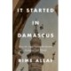It Started in Damascus: How the Long Syrian Revolution Reshaped Our World
