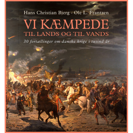 Vi kæmpede til lands og til vands: fortællinger om danske krige i tusind år