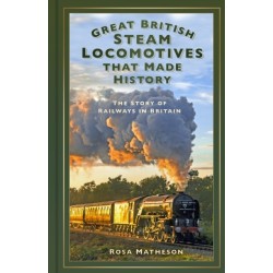 Great British Steam Locomotives that Made History: The Story of Railways in Britain