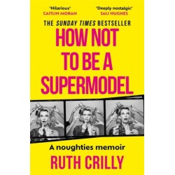 How Not to be a Supermodel: A noughties memoir