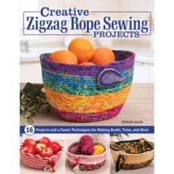 Creative Zigzag Rope Sewing Projects: 16 Projects and a Dozen Techniques for Making Bowls, Totes, and More
