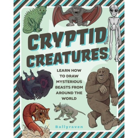 Cryptid Creatures: Learn to Draw Mysterious Beasts from Around the World