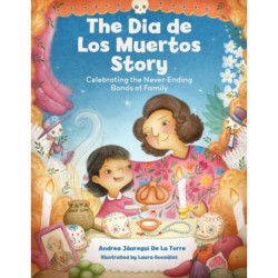 The Dia de Los Muertos Story: Celebrating the Never-Ending Bonds of Family