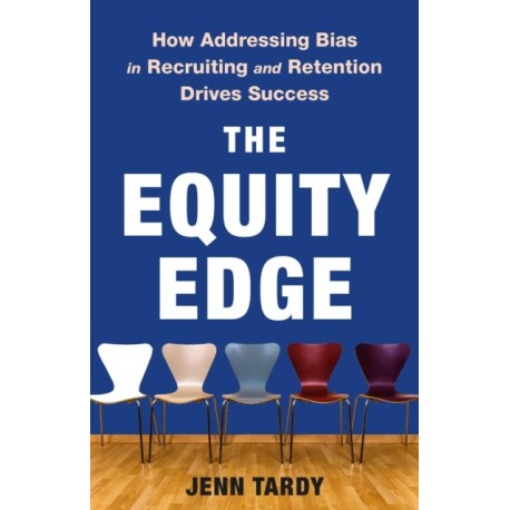 The Equity Edge: How Addressing Bias in Recruiting and Retention Drives Success