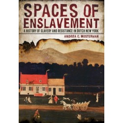 Spaces of Enslavement: A History of Slavery and Resistance in Dutch New York
