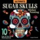 Ultimate Sugar Skulls Sticker Painting: 10 Day of the Dead Masterpieces
