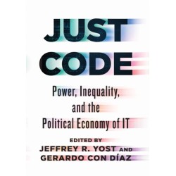 Just Code: Power, Inequality, and the Political Economy of IT