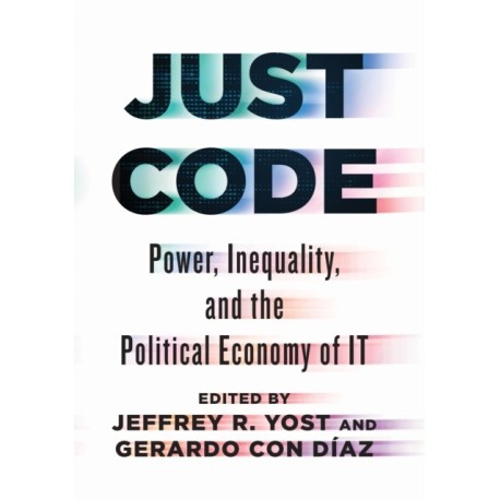Just Code: Power, Inequality, and the Political Economy of IT