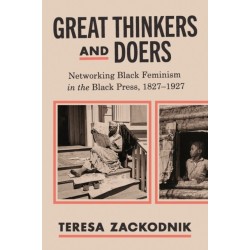 Great Thinkers and Doers: Networking Black Feminism in the Black Press, 1827–1927