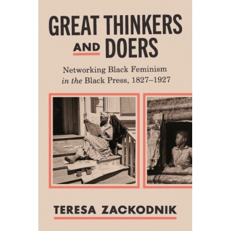 Great Thinkers and Doers: Networking Black Feminism in the Black Press, 1827–1927