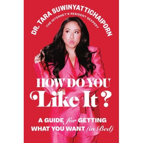 How Do You Like It?: A Guide for Getting What You Want (in Bed)