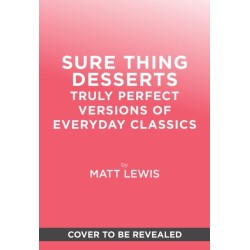 Sure Thing Desserts: Truly Perfect Versions of Everyday Classics