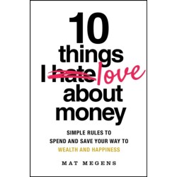 10 Things I Love About Money: Simple Rules to Spend and Save Your Way to Wealth and Happiness