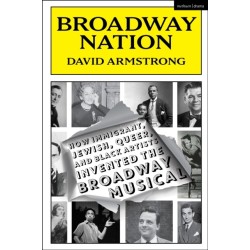 Broadway Nation: How Immigrant, Jewish, Queer, and Black Artists invented the Broadway Musical