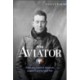 The Aviator: A Biography of James R. McConnell, Lafayette Escadrille Fighter Pilot