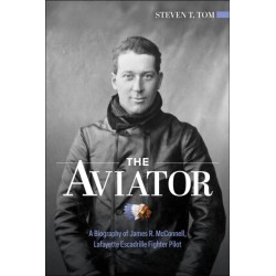 The Aviator: A Biography of James R. McConnell, Lafayette Escadrille Fighter Pilot