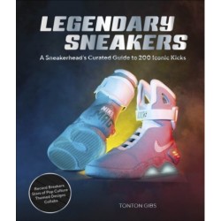 Legendary Sneakers: A Curated Guide to 200 Iconic Kicks: Record Breakers, Stars of Pop Culture, Themed Designs, Collabs