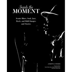 Inside the Moment: Iconic Blues, Soul, Jazz, Rock, and R&B Images and History