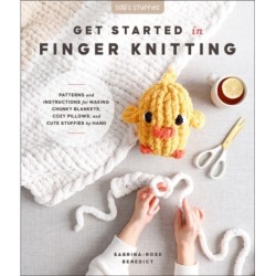 Get Started in Finger Knitting: Patterns and Instructions for Making Chunky Blankets, Cozy Pillows, and Cute Stuffies by Hand