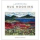 Landscape Rug Hooking: A Painterly Approach to Creating the Landscapes You Love