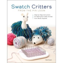 Swatch Critters from the Pin Loom: Step-by-Step Instructions for Making 30 Cuddly Animals from Woven Squares