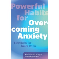 Powerful Habits for Overcoming Anxiety: Strategies for Inner Calm - Medication-Free Strategies for Managing Anxiety!