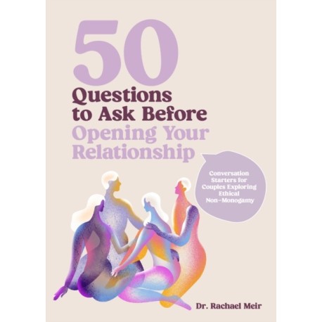 50 Questions to Ask Before Opening Your Relationship: Conversation Starters for Couples Exploring Ethical Nonmonogamy