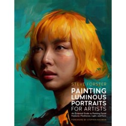 Painting Luminous Portraits for Artists: An Essential Guide to Painting Facial Features, Fleshtones, Light, and Form