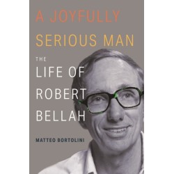 A Joyfully Serious Man: The Life of Robert Bellah