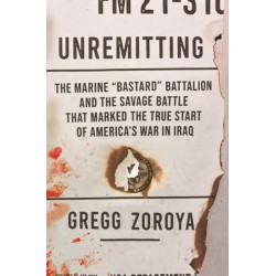 Unremitting: The Marine “Bastard” Battalion and the Savage Battle that Marked the True Start of America’s War in Iraq