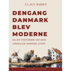 Dengang Danmark blev moderne eller historien om den virkelige danske utopi