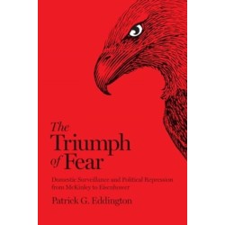 The Triumph of Fear: Domestic Surveillance and Political Repression from McKinley to Eisenhower