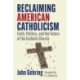 Reclaiming American Catholicism: Faith, Politics, and the Future of the Catholic Church