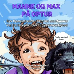 Manne og Max På Optur: Syv Opmuntrende Historier om Mannes Vej fra Bekymringer til Selvstændighed