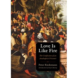 Love Is Like Fire: The Confession of an Anabaptist Prisoner