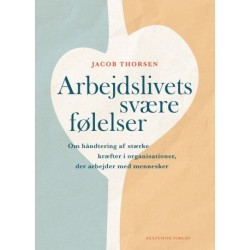 Arbejdslivets svære følelser: Om håndtering af stærke kræfter i organisationer, der arbejder med mennesker