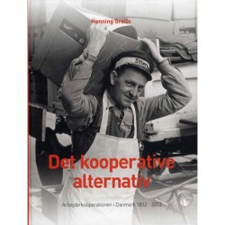 DET KOOPERATIVE ALTERNATIV: Arbejderkooperationen i Danmark 1852-2012