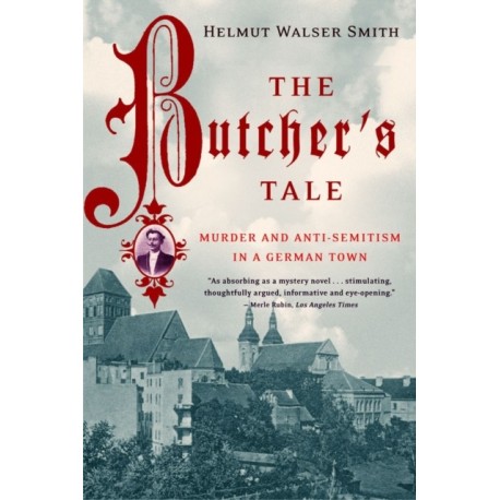 The Butcher's Tale: Murder and Anti-Semitism in a German Town