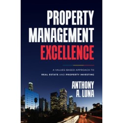 Property Management Excellence: A Values-Based Approach to Real Estate and Property Investing