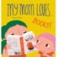 My Mom Loves... Books!